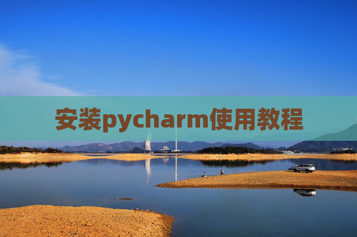 安装pycharm使用教程
